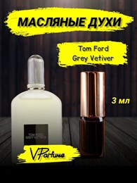 Tom Ford grey vetiver духи масляные том форд (3 мл) ГРЕЙ_3_VP